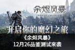 《余烬风暴》品鉴测试今日来袭开启魔幻之旅